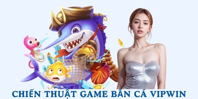 Bắn cá Vipwin đâu trúng đó cực chuẩn
