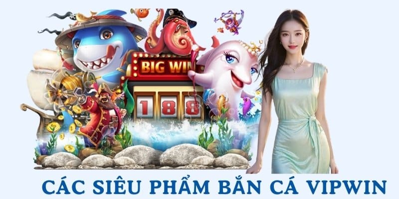 Một số siêu phẩm đang có mặt tại bắn cá Vipwin